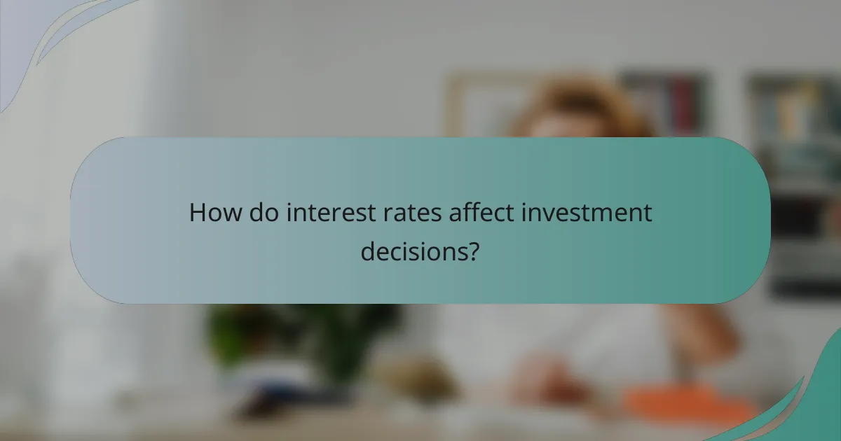 How do interest rates affect investment decisions?