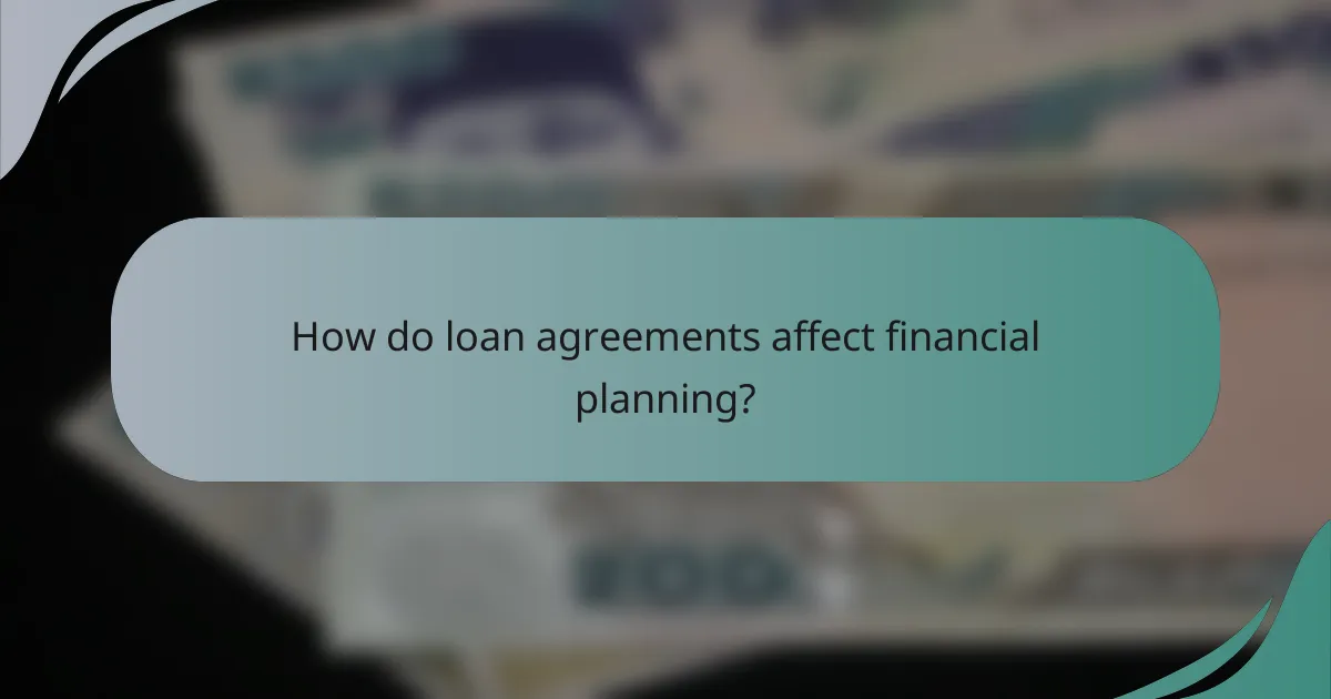 How do loan agreements affect financial planning?