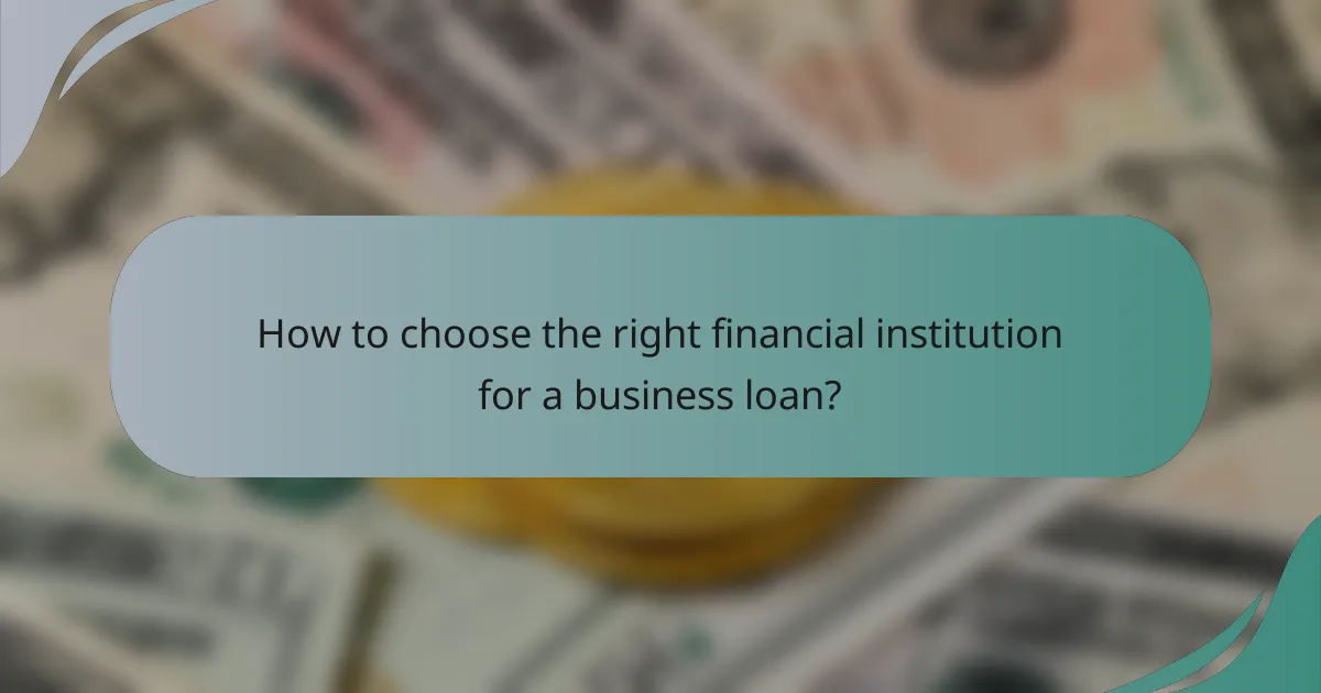 How to choose the right financial institution for a business loan?