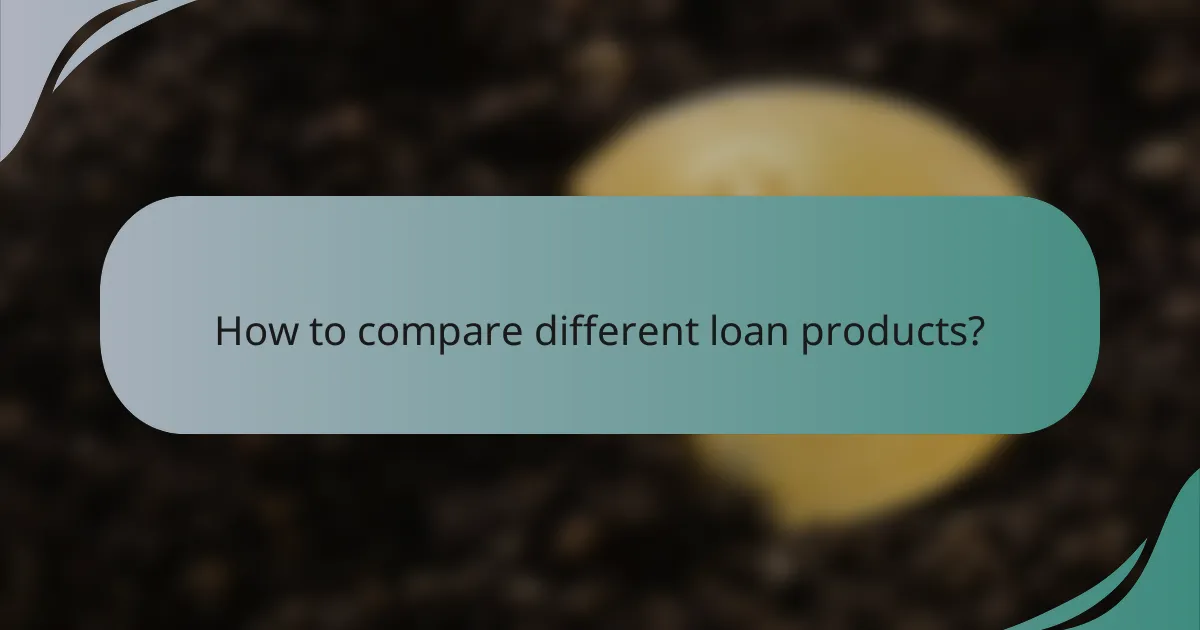 How to compare different loan products?