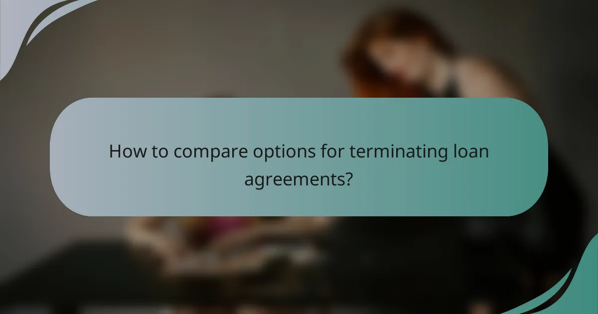How to compare options for terminating loan agreements?