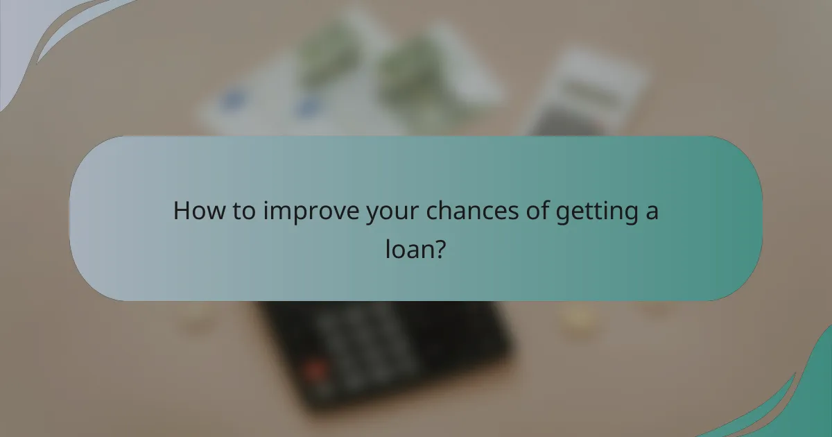 How to improve your chances of getting a loan?