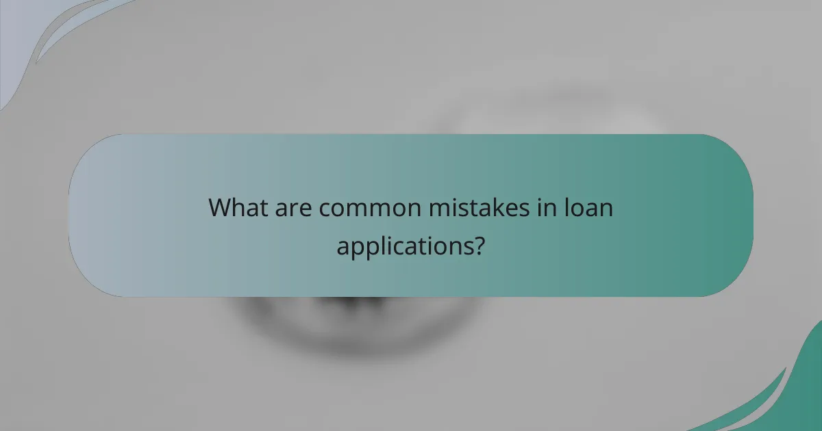 What are common mistakes in loan applications?