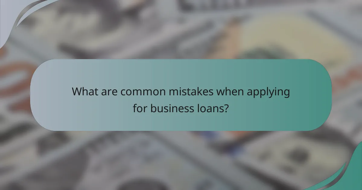 What are common mistakes when applying for business loans?