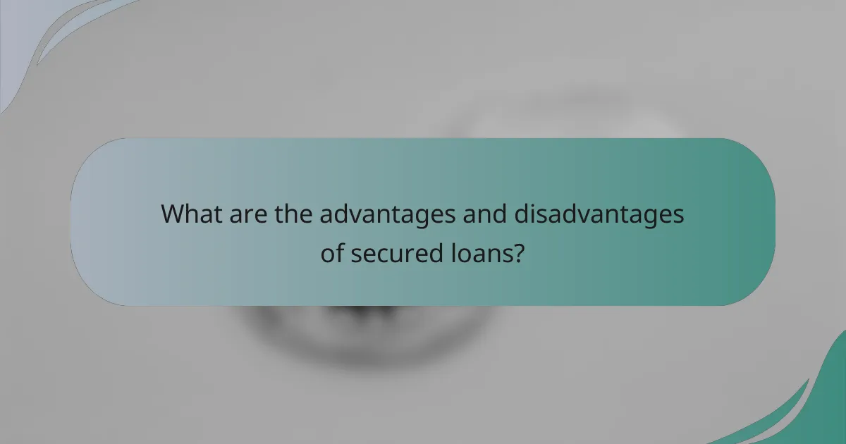 What are the advantages and disadvantages of secured loans?