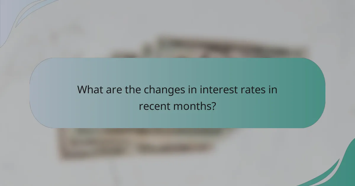 What are the changes in interest rates in recent months?