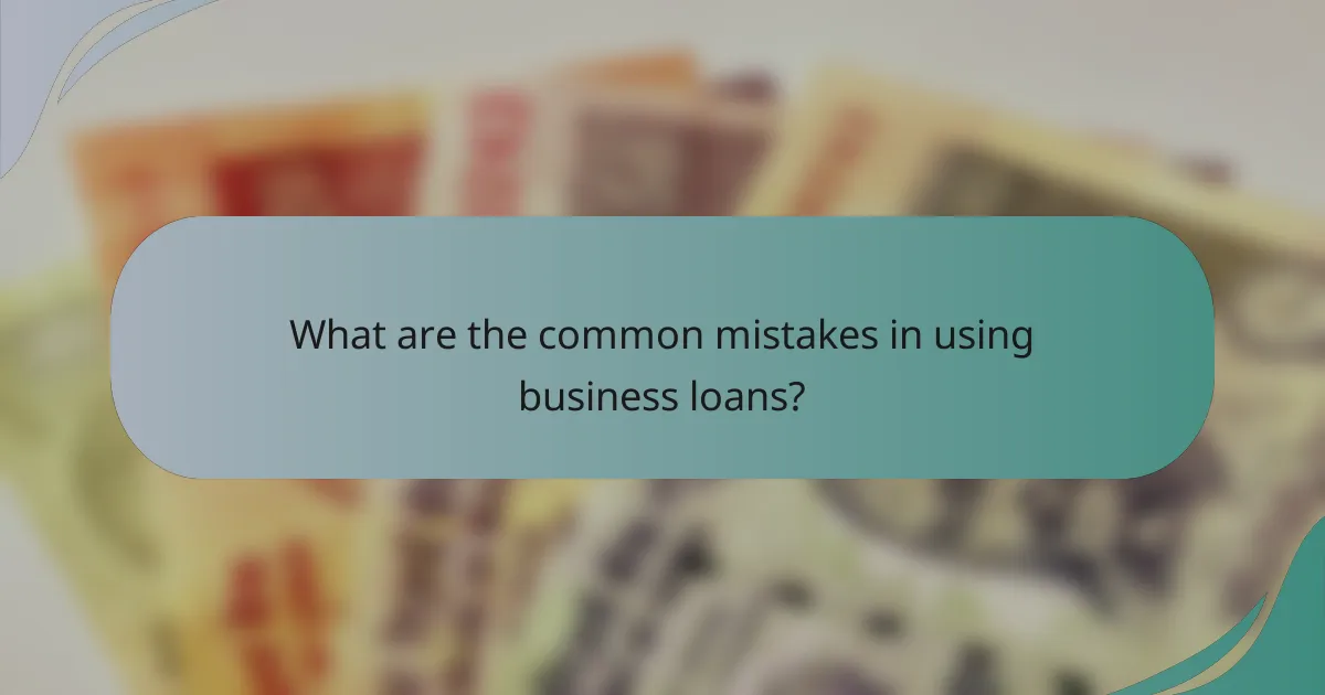 What are the common mistakes in using business loans?