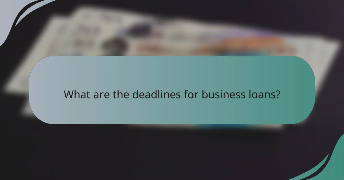 What are the deadlines for business loans?