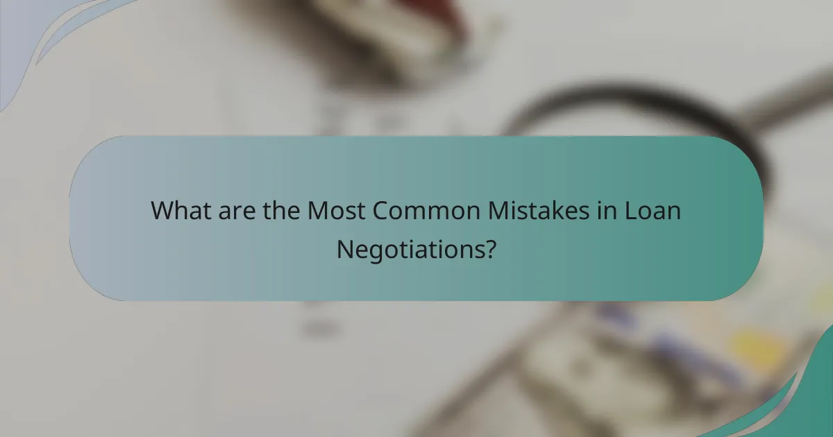 What are the Most Common Mistakes in Loan Negotiations?