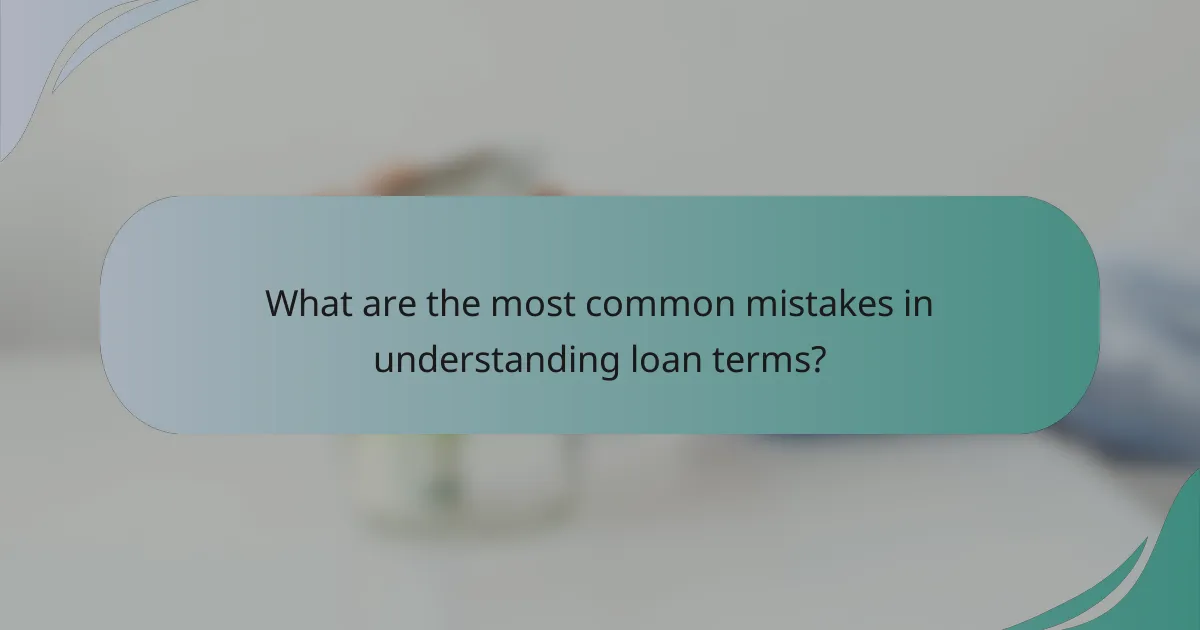 What are the most common mistakes in understanding loan terms?