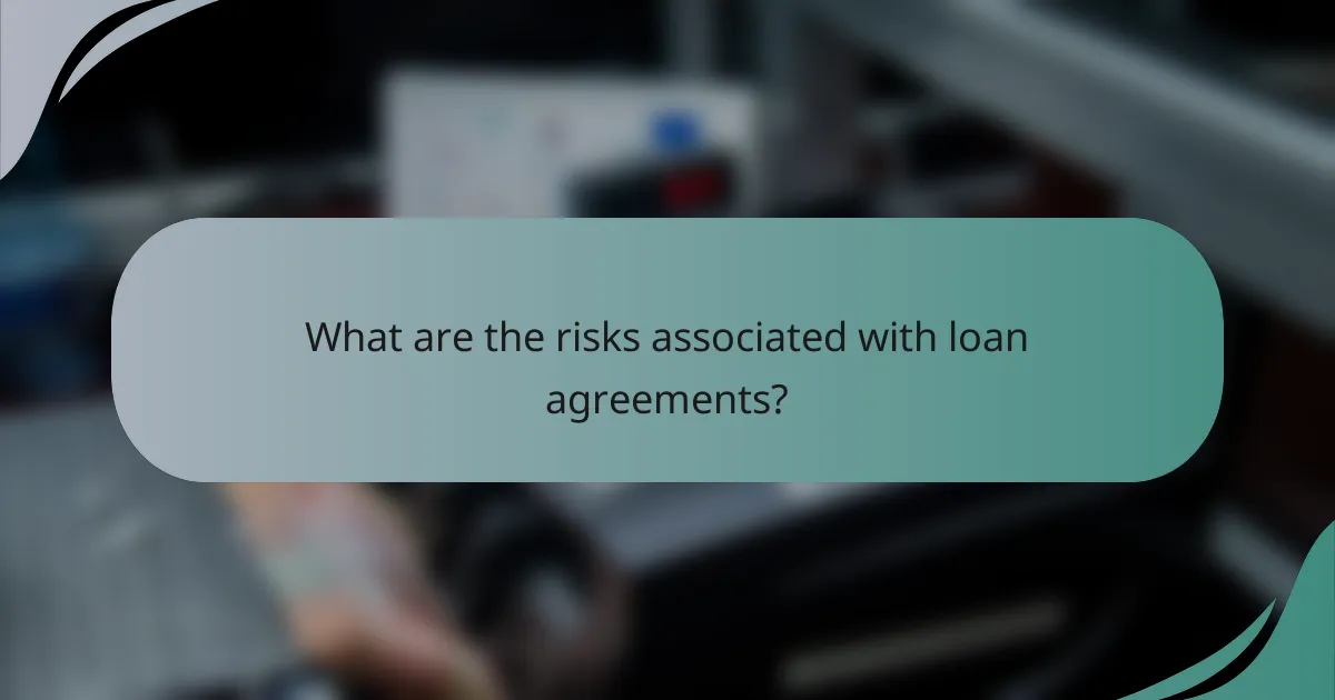 What are the risks associated with loan agreements?