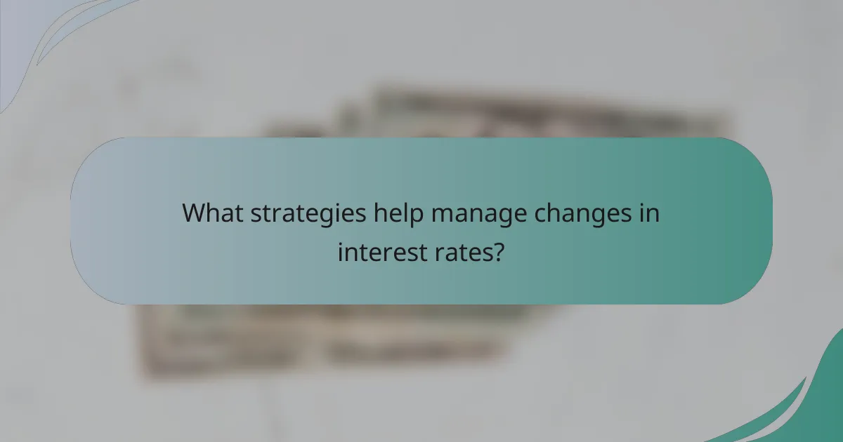 What strategies help manage changes in interest rates?